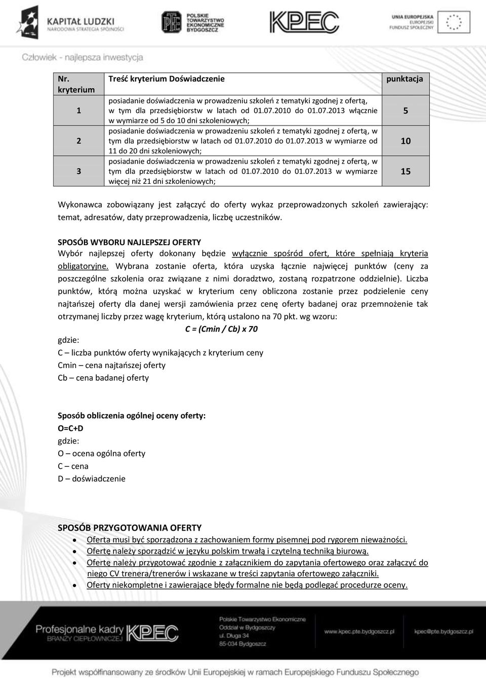 07.2010 do 01.07.2013 w wymiarze więcej niż 21 dni szkoleniowych; punktacja 5 10 15 Wykonawca zobowiązany jest załączyć do oferty wykaz przeprowadzonych szkoleń zawierający: temat, adresatów, daty