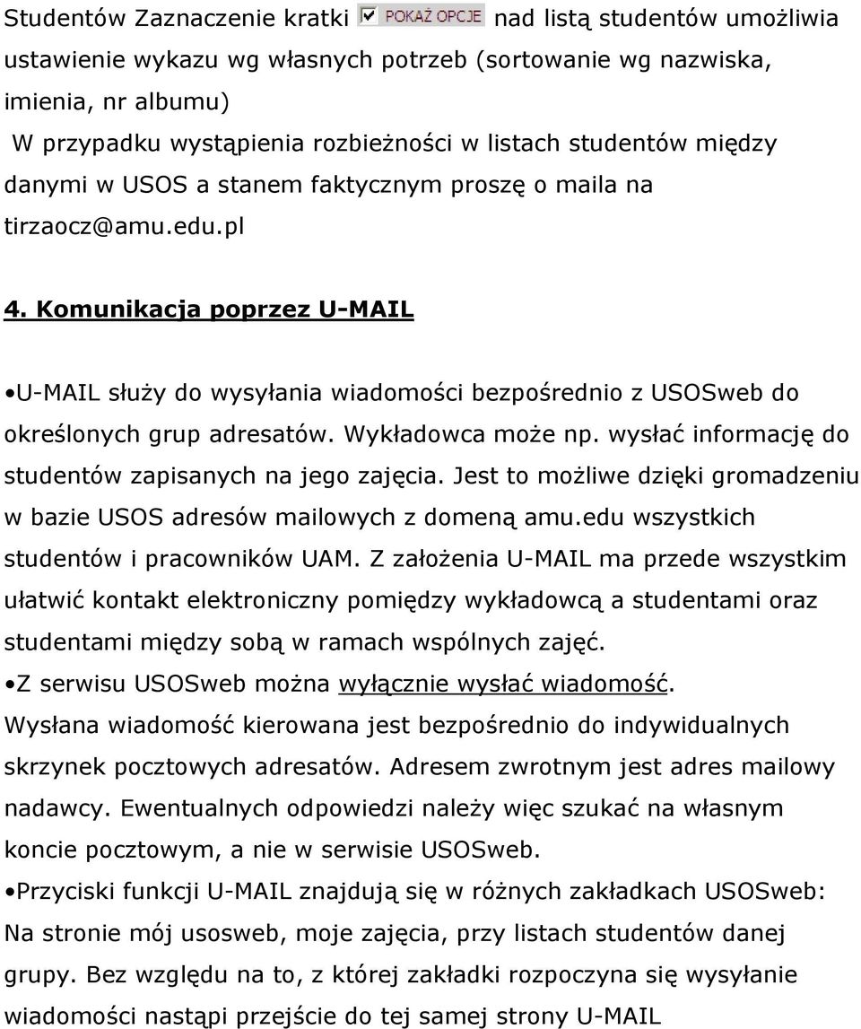 Wykładowca może np. wysłać informację do studentów zapisanych na jego zajęcia. Jest to możliwe dzięki gromadzeniu w bazie USOS adresów mailowych z domeną amu.