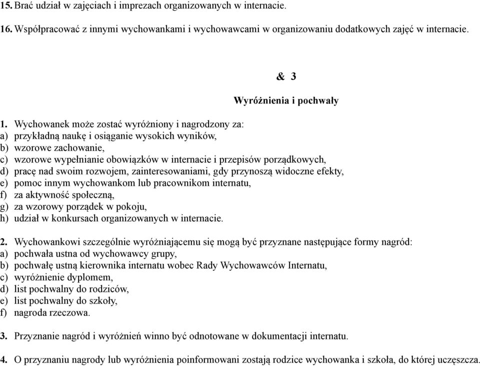 Wychowanek może zostać wyróżniony i nagrodzony za: a) przykładną naukę i osiąganie wysokich wyników, b) wzorowe zachowanie, c) wzorowe wypełnianie obowiązków w internacie i przepisów porządkowych, d)