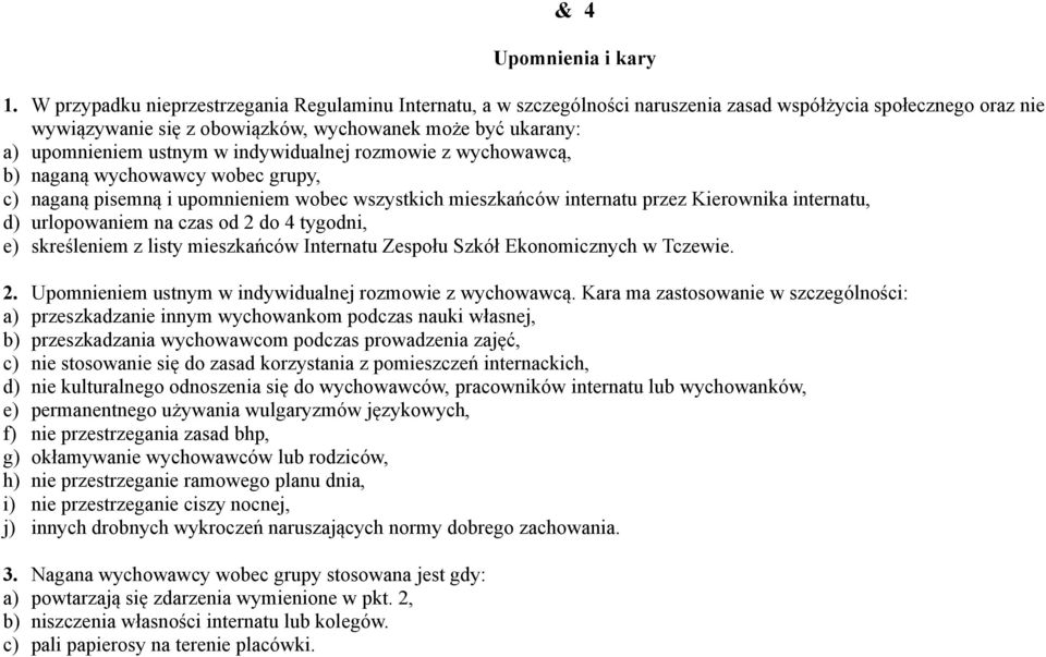 ustnym w indywidualnej rozmowie z wychowawcą, b) naganą wychowawcy wobec grupy, c) naganą pisemną i upomnieniem wobec wszystkich mieszkańców internatu przez Kierownika internatu, d) urlopowaniem na