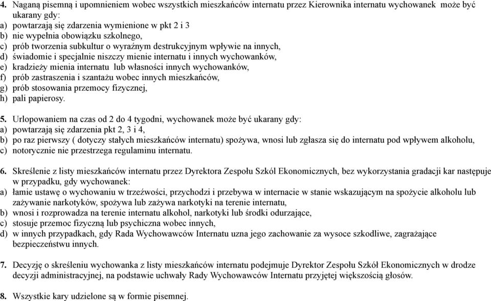 własności innych wychowanków, f) prób zastraszenia i szantażu wobec innych mieszkańców, g) prób stosowania przemocy fizycznej, h) pali papierosy. 5.