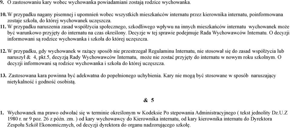 W przypadku naruszenia zasad współżycia społecznego, szkodliwego wpływu na innych mieszkańców internatu wychowanek może być warunkowo przyjęty do internatu na czas określony.