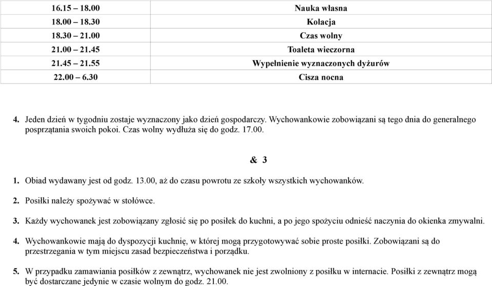 .00. 1. Obiad wydawany jest od godz. 13.00, aż do czasu powrotu ze szkoły wszystkich wychowanków. 2. Posiłki należy spożywać w stołówce. 3.