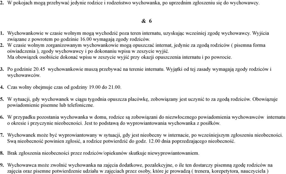 W czasie wolnym zorganizowanym wychowankowie mogą opuszczać internat, jedynie za zgodą rodziców ( pisemna forma oświadczenia ), zgody wychowawcy i po dokonaniu wpisu w zeszycie wyjść.