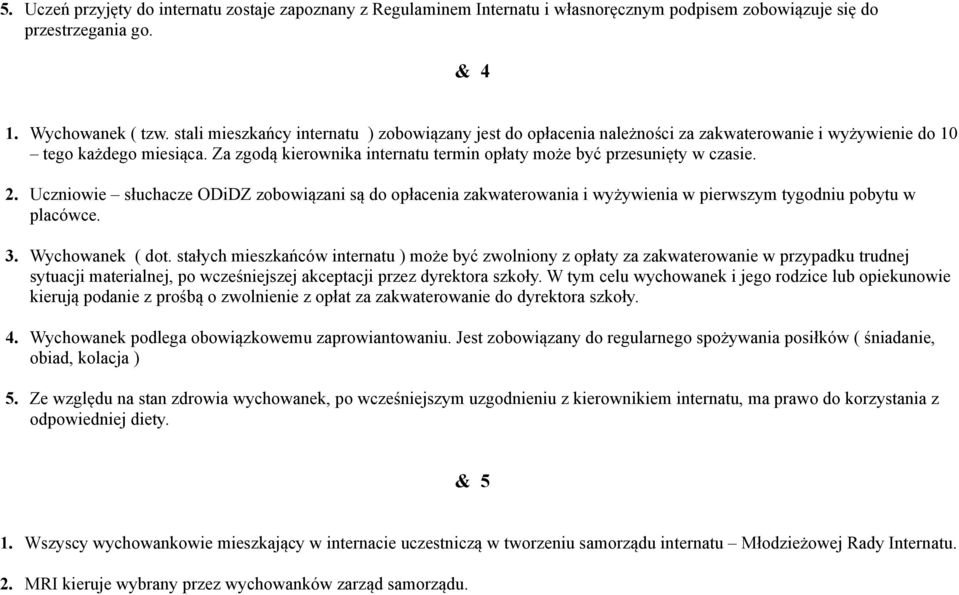 Za zgodą kierownika internatu termin opłaty może być przesunięty w czasie. 2. Uczniowie słuchacze ODiDZ zobowiązani są do opłacenia zakwaterowania i wyżywienia w pierwszym tygodniu pobytu w placówce.