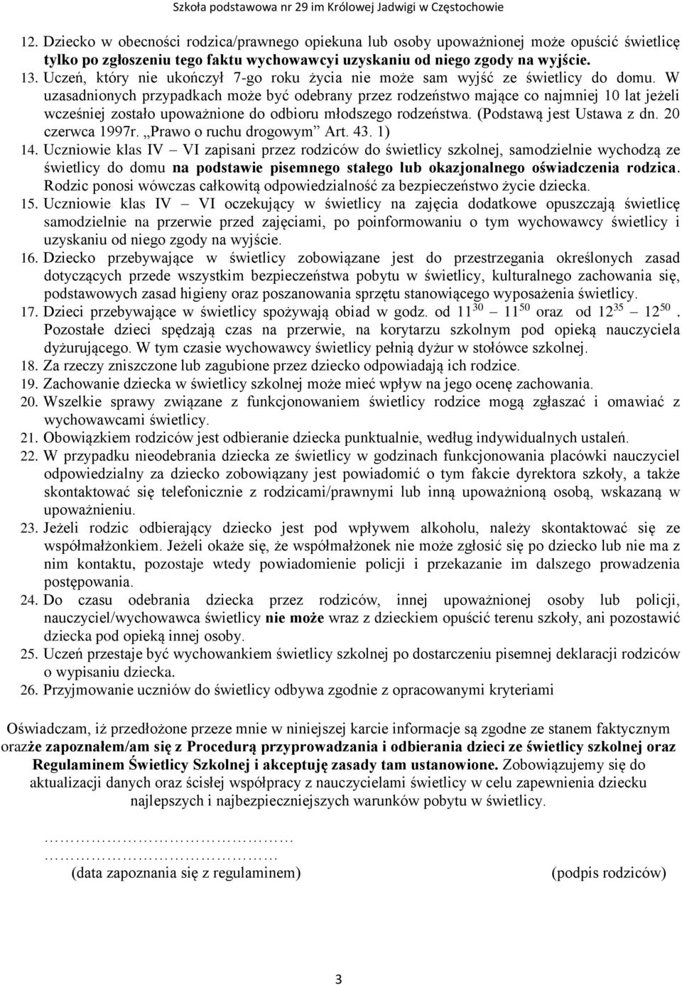 W uzasadnionych przypadkach może być odebrany przez rodzeństwo mające co najmniej 10 lat jeżeli wcześniej zostało upoważnione do odbioru młodszego rodzeństwa. (Podstawą jest Ustawa z dn.