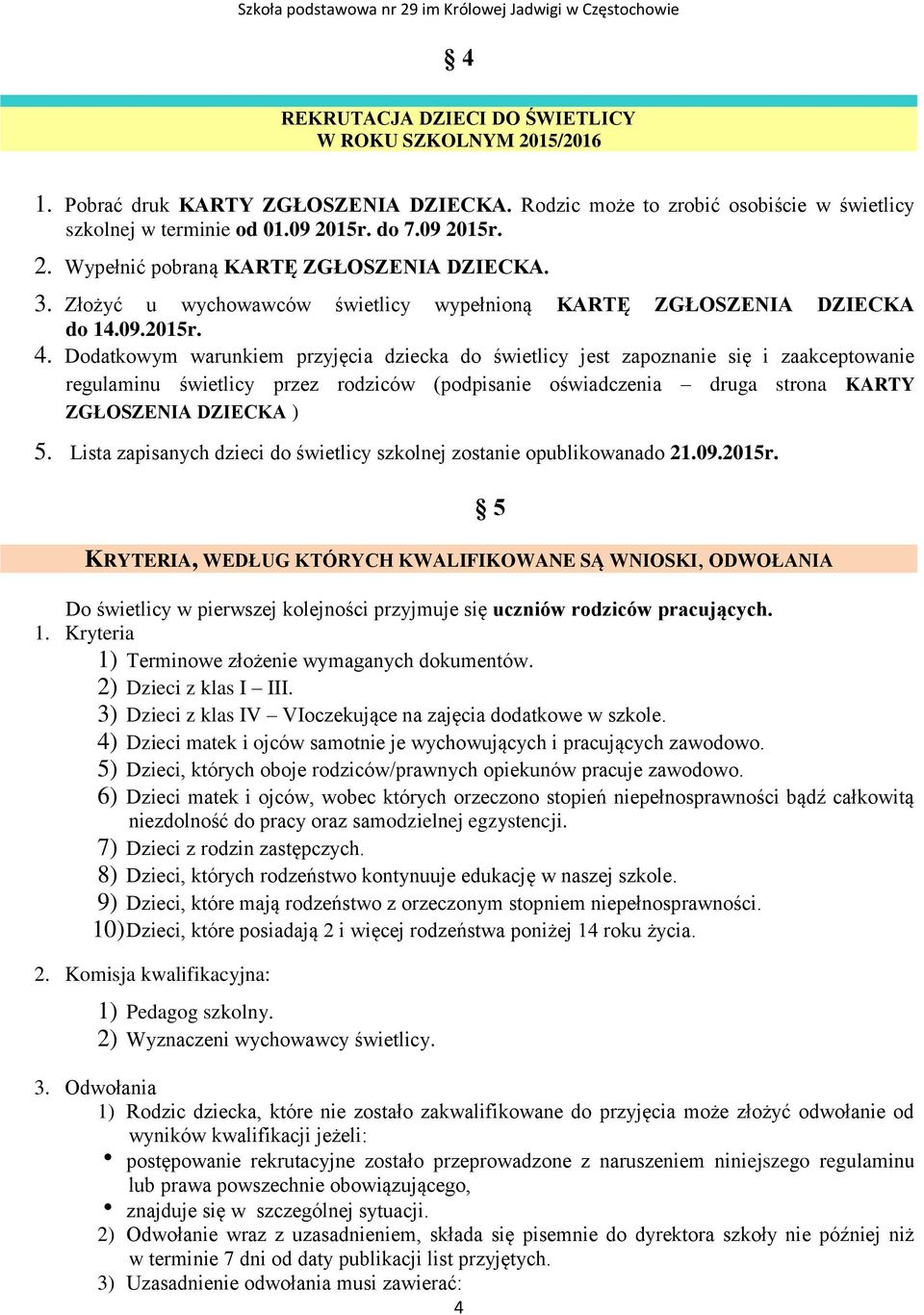 Dodatkowym warunkiem przyjęcia dziecka do świetlicy jest zapoznanie się i zaakceptowanie regulaminu świetlicy przez rodziców (podpisanie oświadczenia druga strona KARTY ZGŁOSZENIA DZIECKA ) 5.