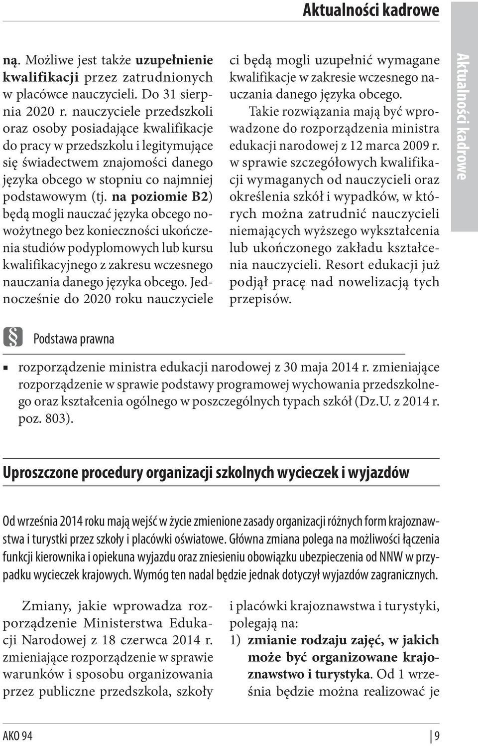 na poziomie B2) będą mogli nauczać języka obcego nowożytnego bez konieczności ukończenia studiów podyplomowych lub kursu kwalifikacyjnego z zakresu wczesnego nauczania danego języka obcego.