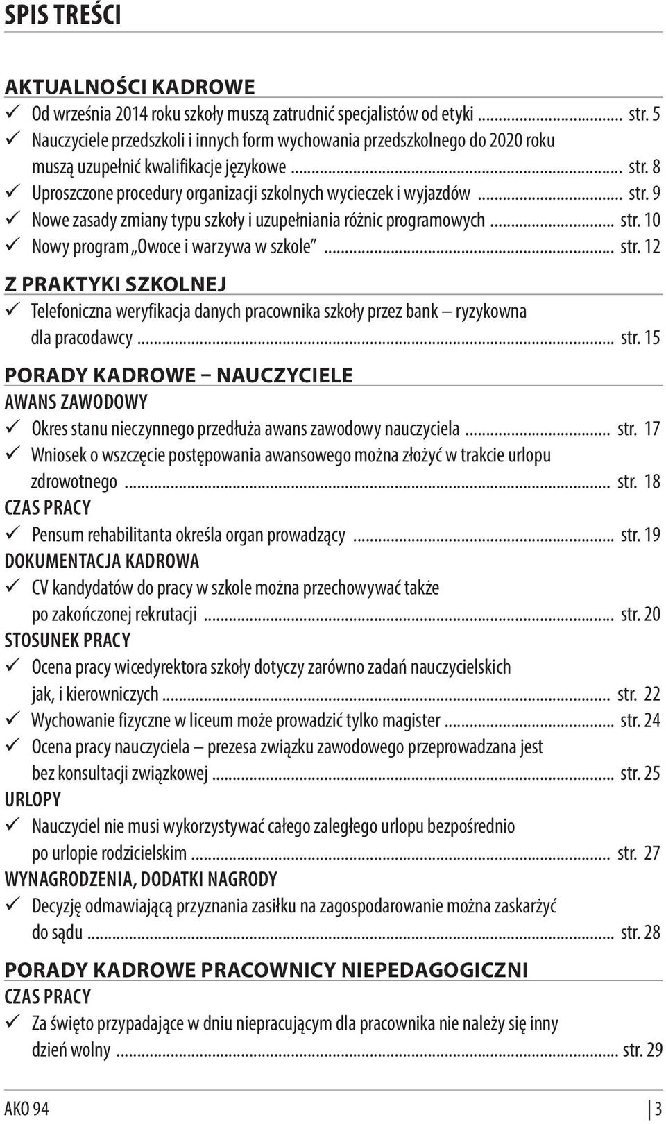 .. str. 10 Nowy program Owoce i warzywa w szkole... str. 12 Z PRAKTYKI SZKOLNEJ Telefoniczna weryfikacja danych pracownika szkoły przez bank ryzykowna dla pracodawcy... str. 15 PORADY KADROWE NAUCZYCIELE AWANS ZAWODOWY Okres stanu nieczynnego przedłuża awans zawodowy nauczyciela.