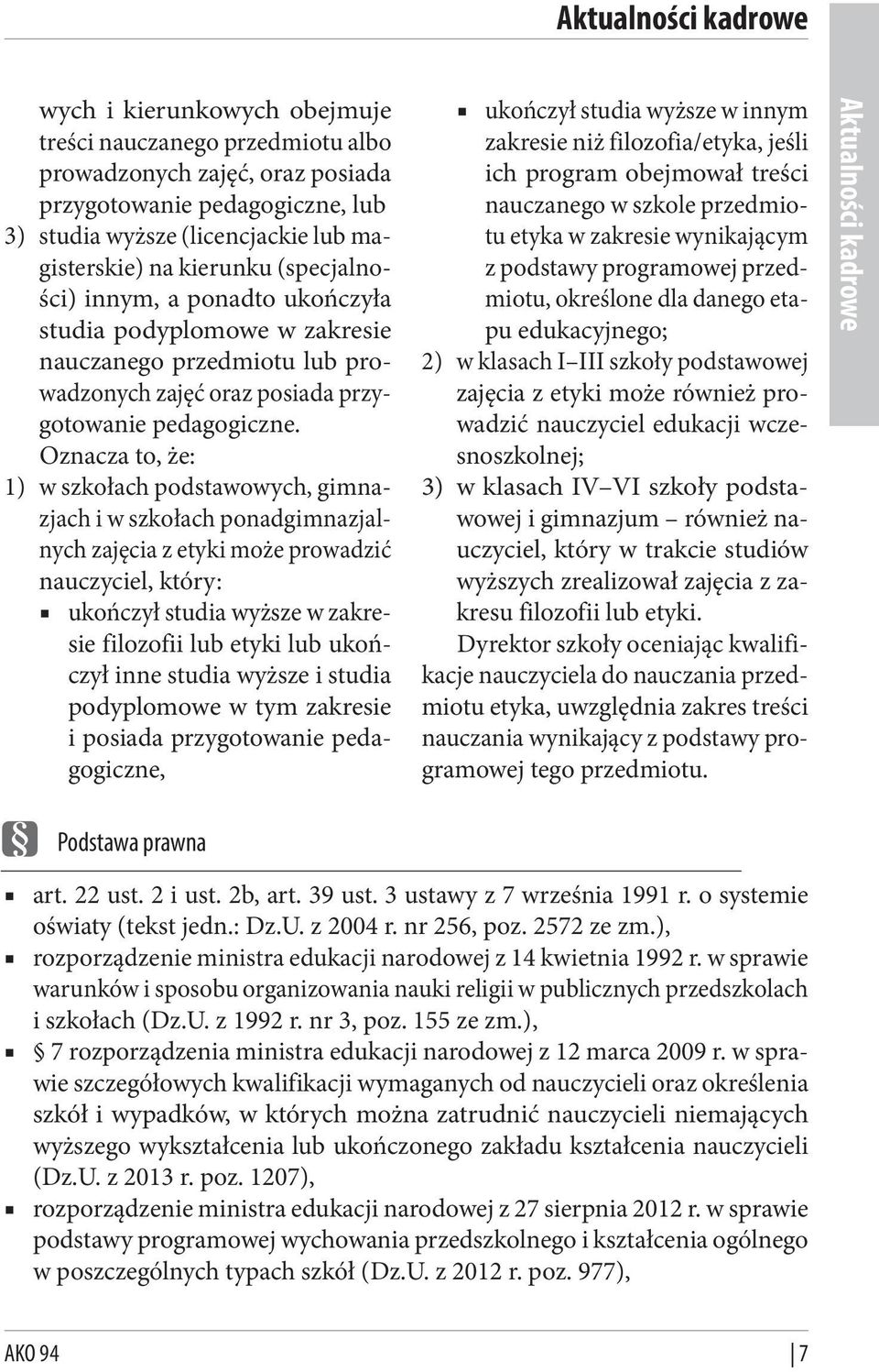 Oznacza to, że: 1) w szkołach podstawowych, gimnazjach i w szkołach ponadgimnazjalnych zajęcia z etyki może prowadzić nauczyciel, który: ukończył studia wyższe w zakresie filozofii lub etyki lub
