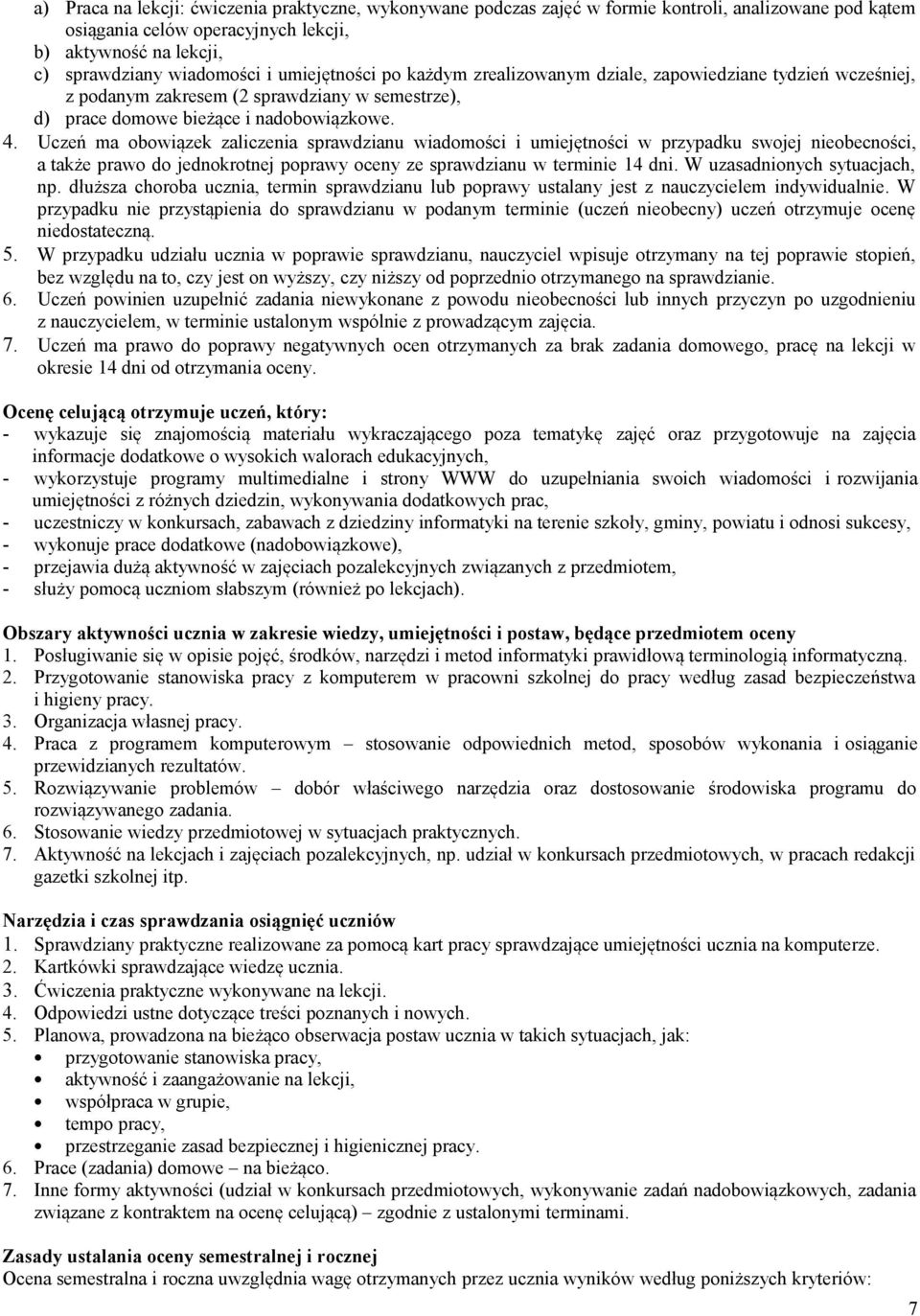 Uczeń ma obowiązek zaliczenia sprawdzianu wiadomości i umiejętności w przypadku swojej nieobecności, a także prawo do jednokrotnej poprawy oceny ze sprawdzianu w terminie 14 dni.