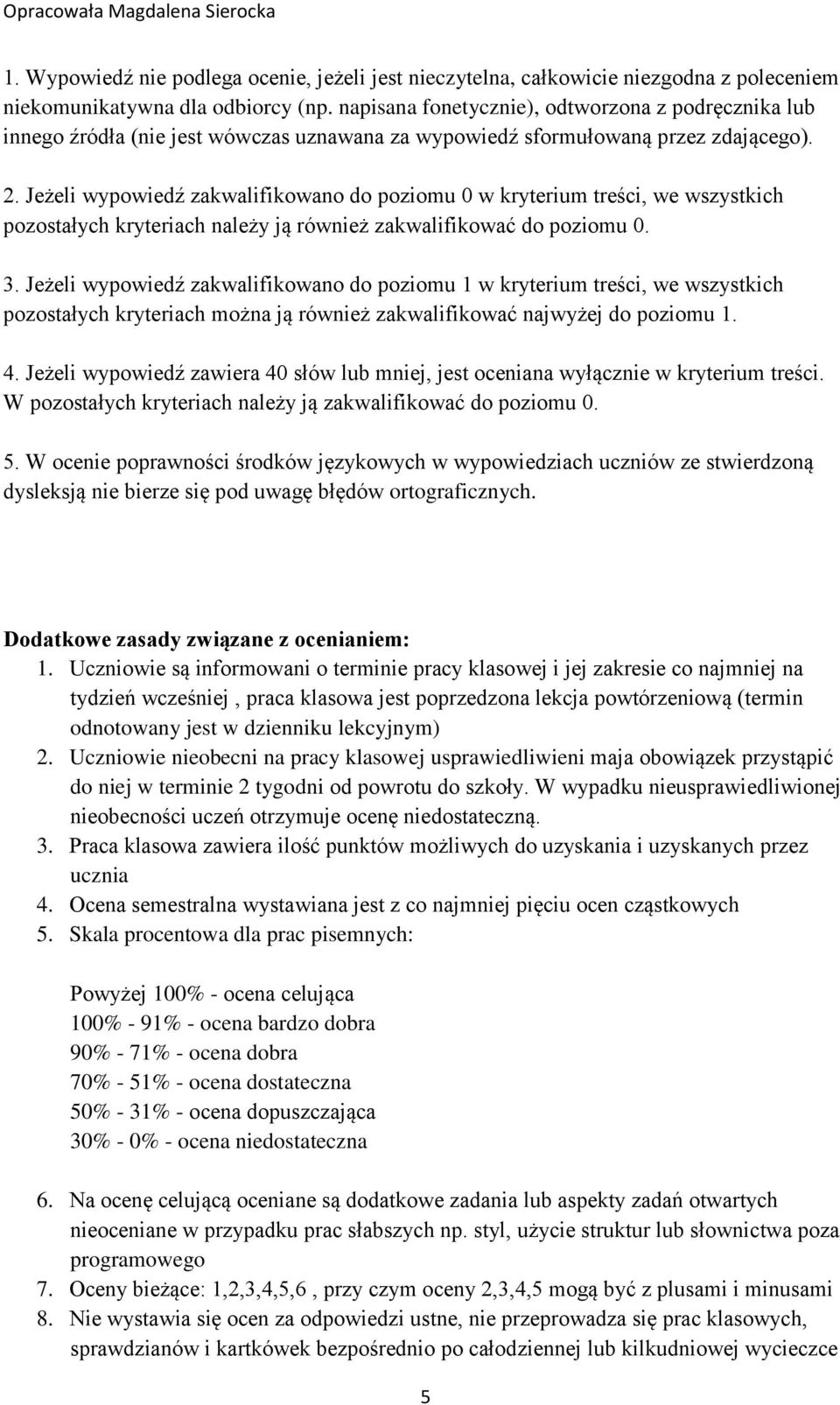 Jeżeli wypowiedź zakwalifikowano do poziomu 0 w kryterium treści, we wszystkich pozostałych kryteriach należy ją również zakwalifikować do poziomu 0. 3.