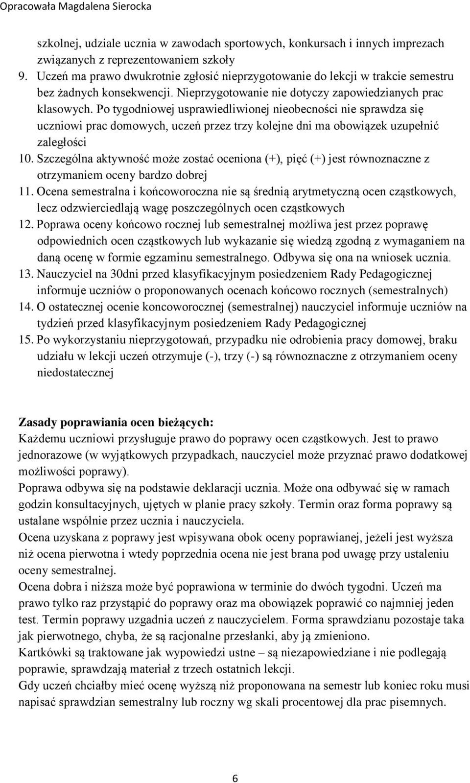 Po tygodniowej usprawiedliwionej nieobecności nie sprawdza się uczniowi prac domowych, uczeń przez trzy kolejne dni ma obowiązek uzupełnić zaległości 10.