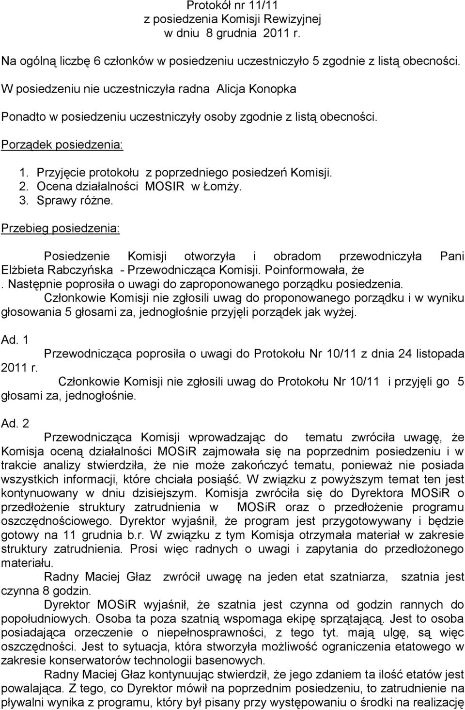 2. Ocena działalności MOSIR w Łomży. 3. Sprawy różne. Przebieg posiedzenia: Posiedzenie Komisji otworzyła i obradom przewodniczyła Pani Elżbieta Rabczyńska - Przewodnicząca Komisji. Poinformowała, że.