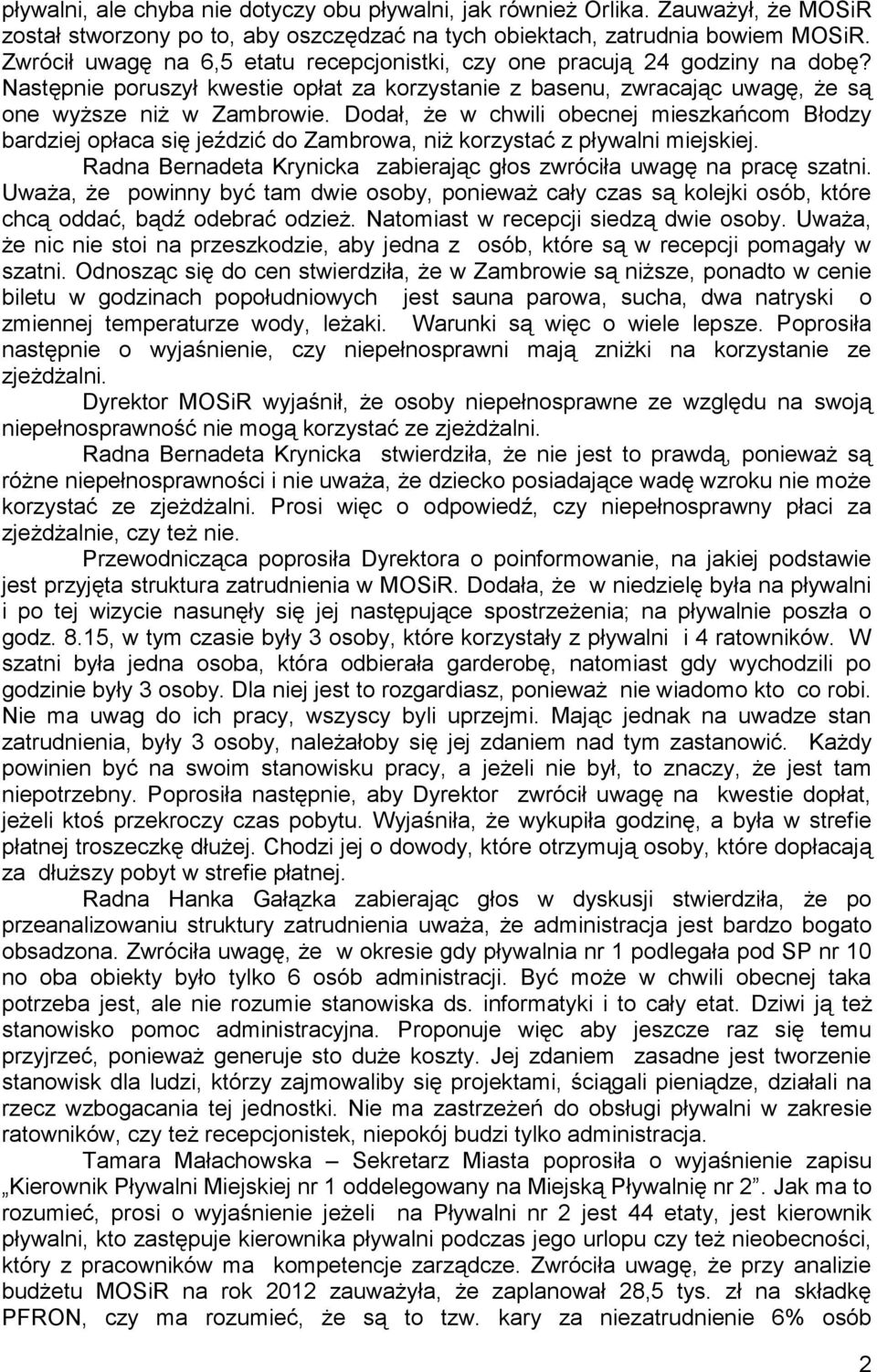 Dodał, że w chwili obecnej mieszkańcom Błodzy bardziej opłaca się jeździć do Zambrowa, niż korzystać z pływalni miejskiej. Radna Bernadeta Krynicka zabierając głos zwróciła uwagę na pracę szatni.