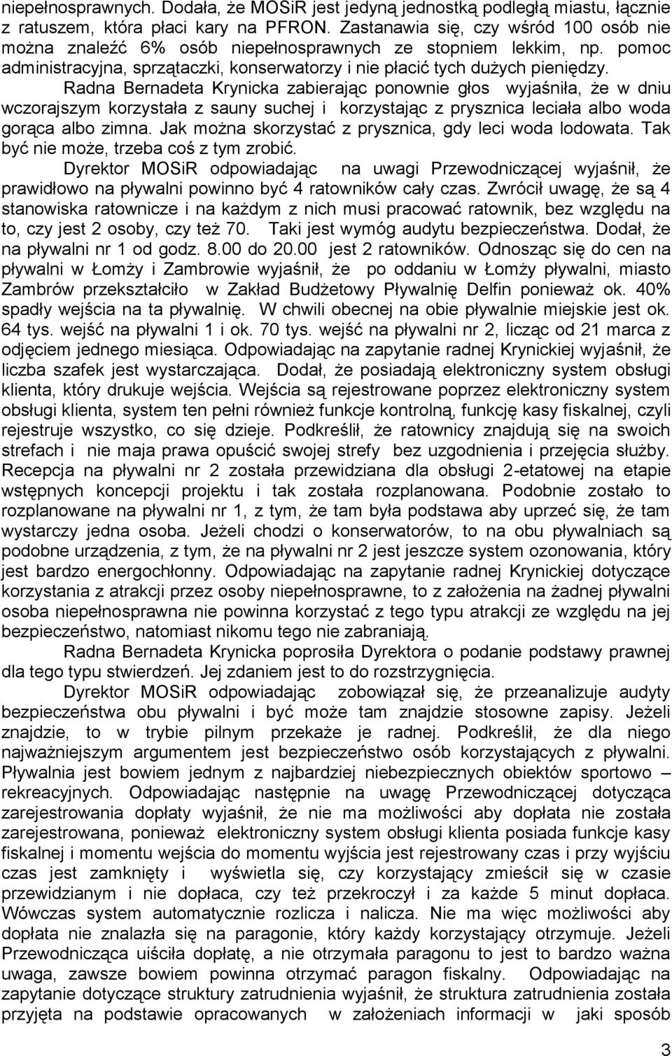 Radna Bernadeta Krynicka zabierając ponownie głos wyjaśniła, że w dniu wczorajszym korzystała z sauny suchej i korzystając z prysznica leciała albo woda gorąca albo zimna.