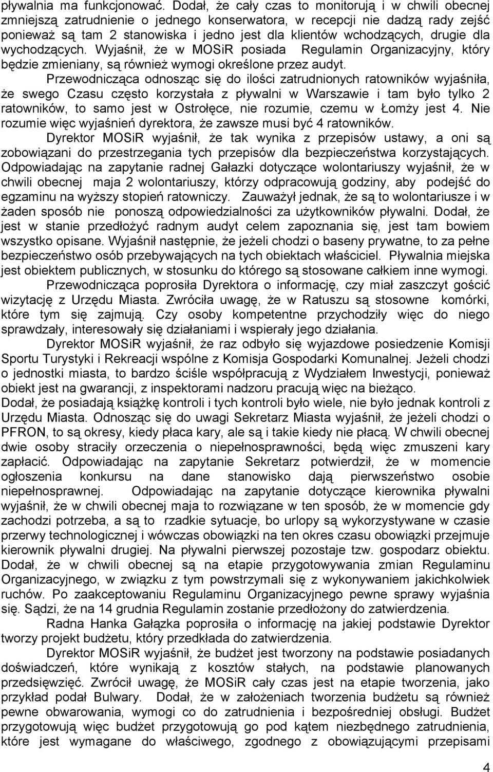 drugie dla wychodzących. Wyjaśnił, że w MOSiR posiada Regulamin Organizacyjny, który będzie zmieniany, są również wymogi określone przez audyt.