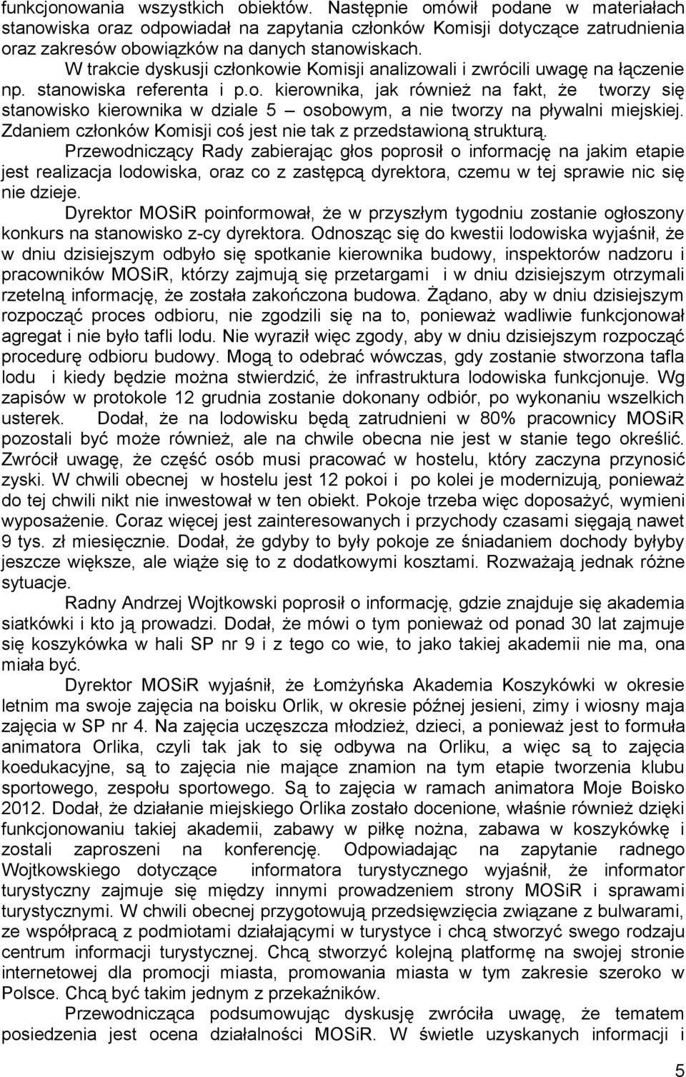 W trakcie dyskusji członkowie Komisji analizowali i zwrócili uwagę na łączenie np. stanowiska referenta i p.o. kierownika, jak również na fakt, że tworzy się stanowisko kierownika w dziale 5 osobowym, a nie tworzy na pływalni miejskiej.