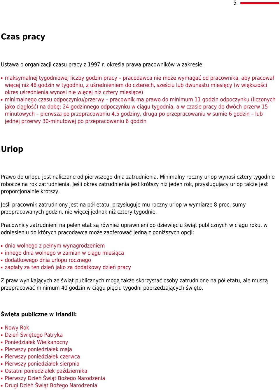 sześciu lub dwunastu miesięcy (w większości okres uśrednienia wynosi nie więcej niż cztery miesiące) minimalnego czasu odpoczynku/przerwy pracownik ma prawo do minimum 11 godzin odpoczynku (liczonych