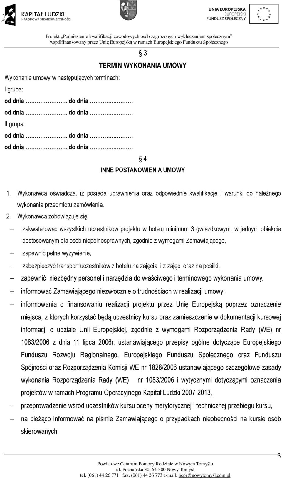 Wykonawca zobowiązuje się: zakwaterować wszystkich uczestników projektu w hotelu minimum 3 gwiazdkowym, w jednym obiekcie dostosowanym dla osób niepełnosprawnych, zgodnie z wymogami Zamawiającego,