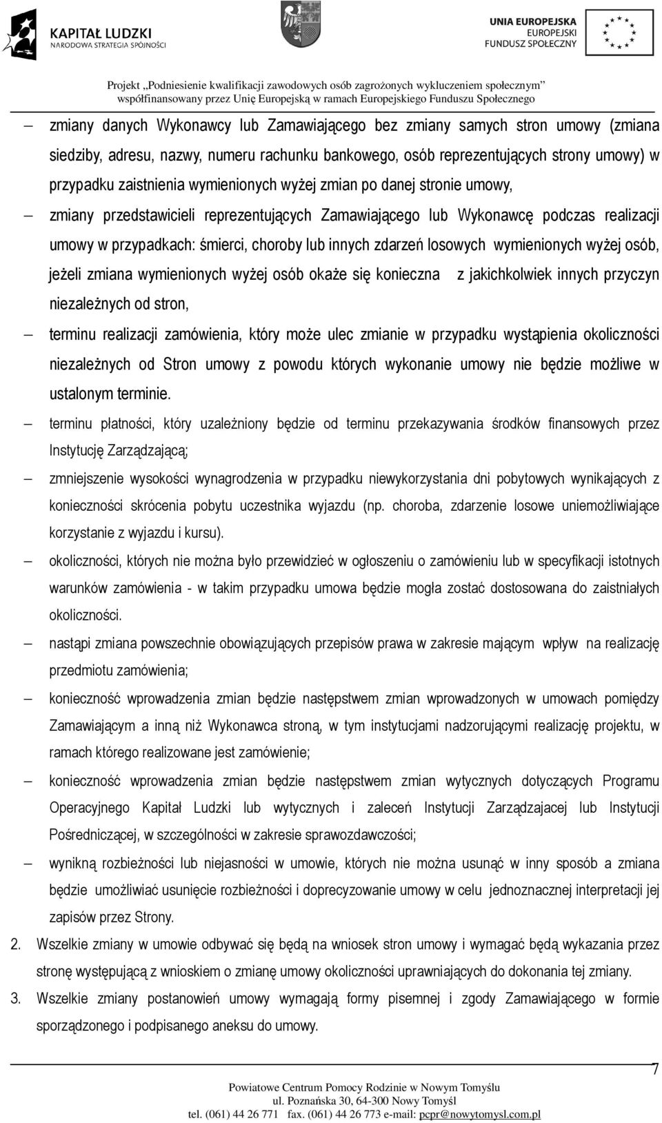 losowych wymienionych wyżej osób, jeżeli zmiana wymienionych wyżej osób okaże się konieczna niezależnych od stron, z jakichkolwiek innych przyczyn terminu realizacji zamówienia, który może ulec