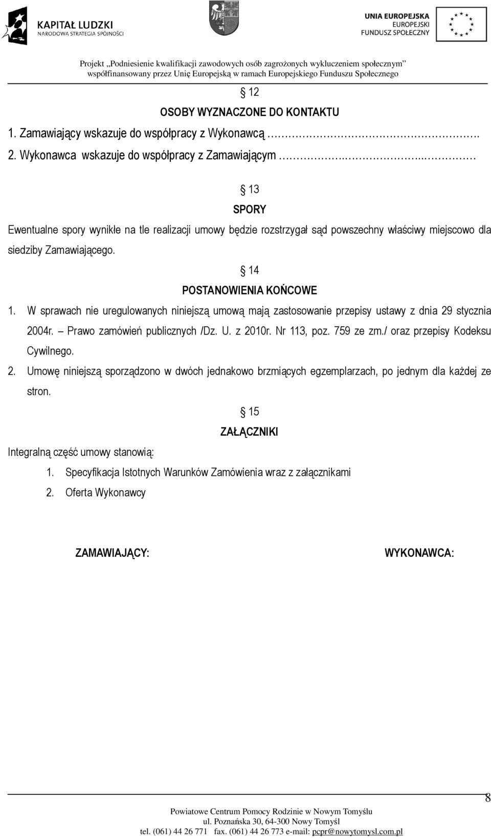 W sprawach nie uregulowanych niniejszą umową mają zastosowanie przepisy ustawy z dnia 29 stycznia 2004r. Prawo zamówień publicznych /Dz. U. z 2010r. Nr 113, poz. 759 ze zm.