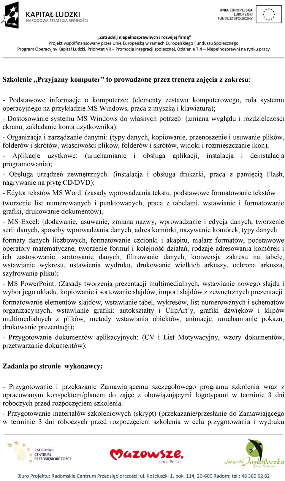 danych, kopiowanie, przenoszenie i usuwanie plików, folderów i skrótów, właściwości plików, folderów i skrótów, widoki i rozmieszczanie ikon); - Aplikacje użytkowe: (uruchamianie i obsługa aplikacji,