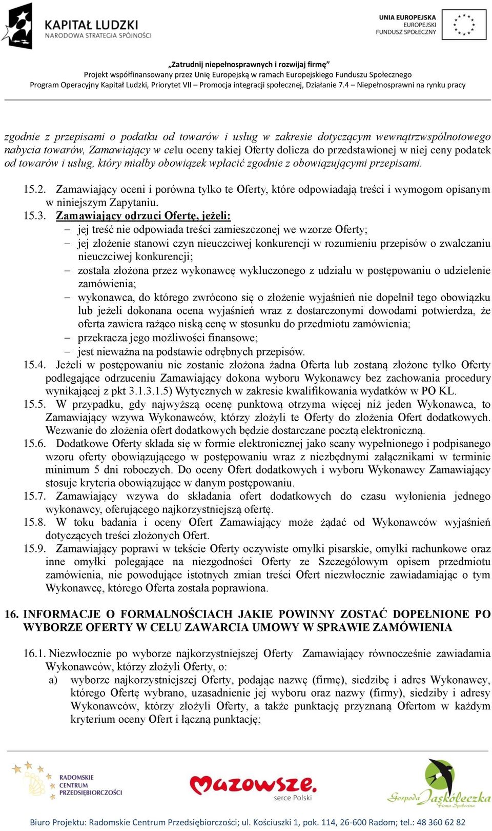 Zamawiający oceni i porówna tylko te Oferty, które odpowiadają treści i wymogom opisanym w niniejszym Zapytaniu. 15.3.