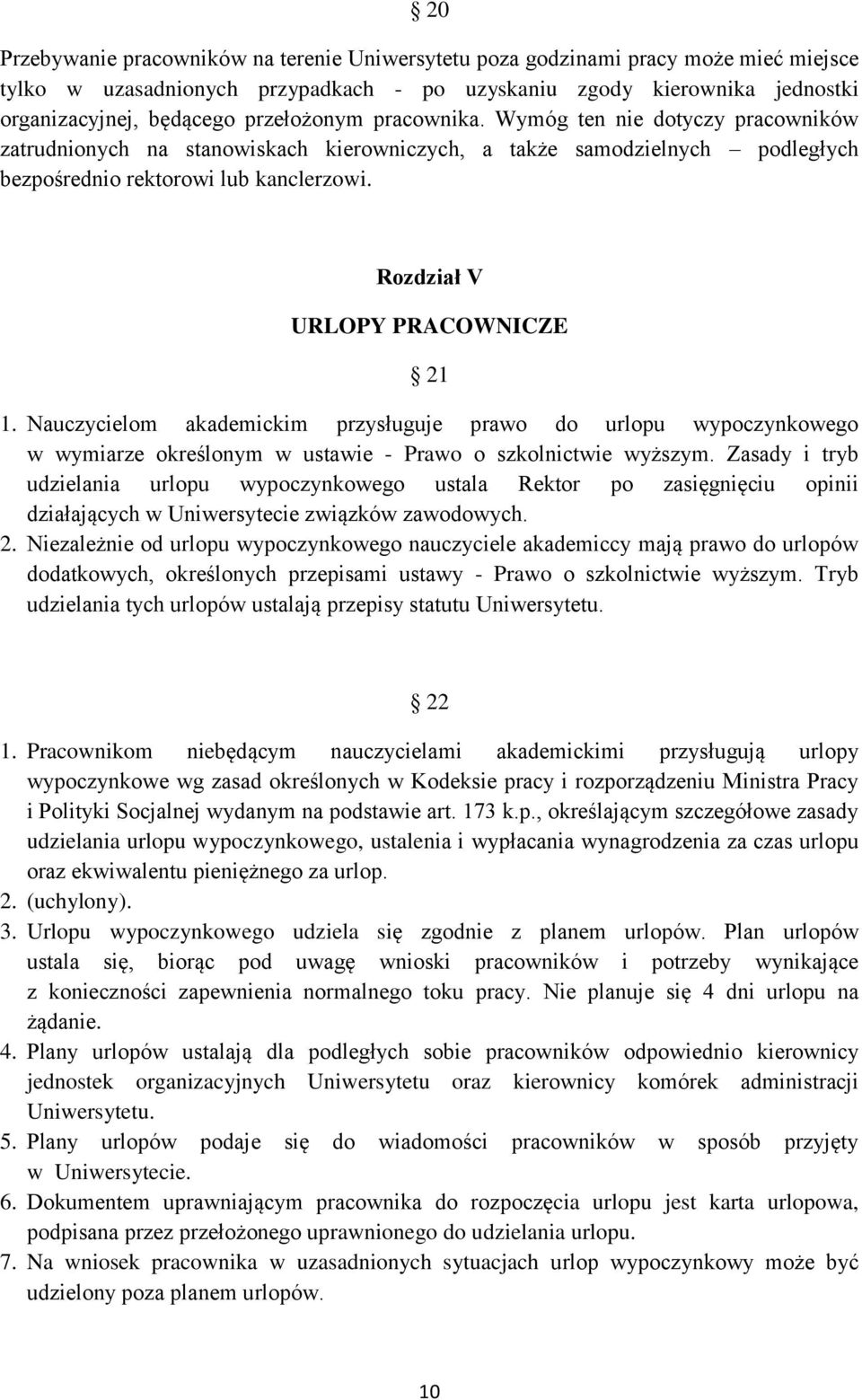 Rozdział V URLOPY PRACOWNICZE 21 1. Nauczycielom akademickim przysługuje prawo do urlopu wypoczynkowego w wymiarze określonym w ustawie - Prawo o szkolnictwie wyższym.