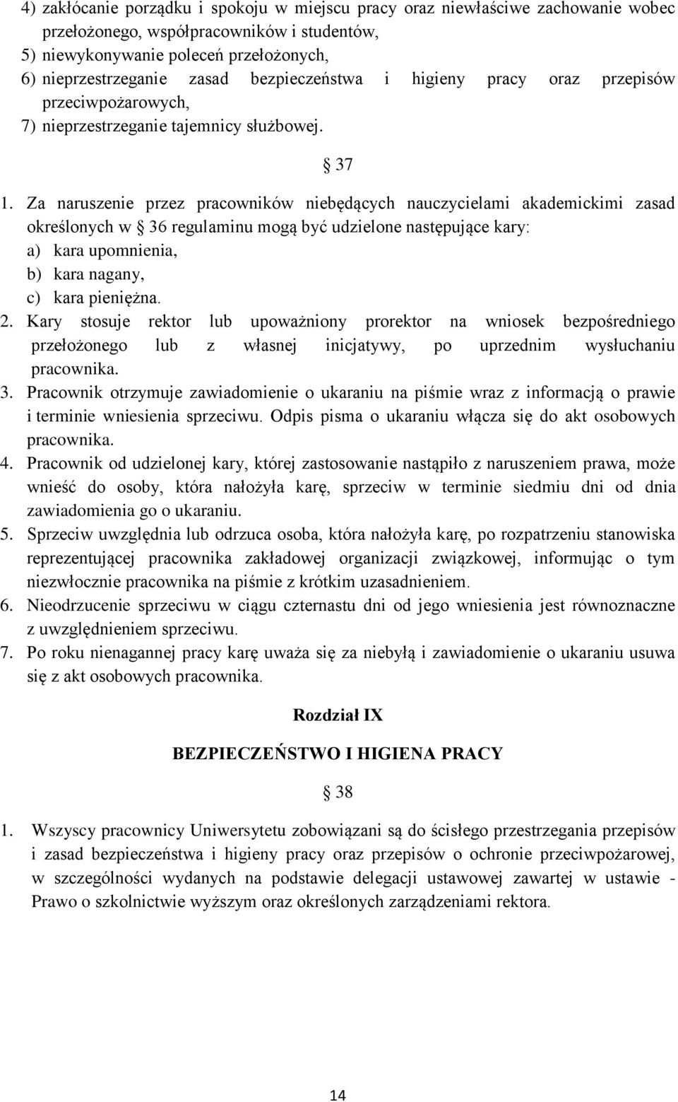 Za naruszenie przez pracowników niebędących nauczycielami akademickimi zasad określonych w 36 regulaminu mogą być udzielone następujące kary: a) kara upomnienia, b) kara nagany, c) kara pieniężna. 2.