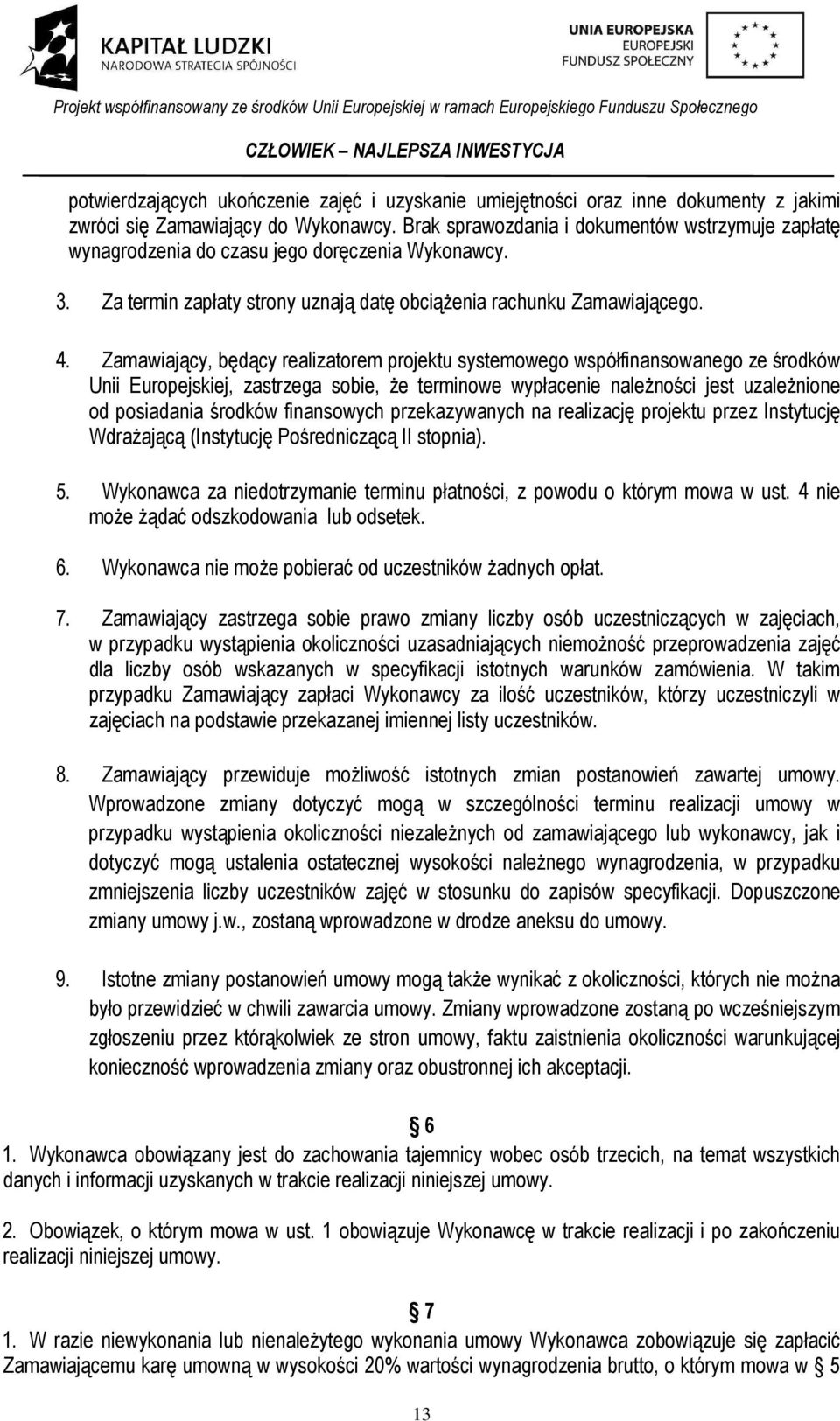 Zamawiający, będący realizatorem projektu systemowego współfinansowanego ze środków Unii Europejskiej, zastrzega sobie, że terminowe wypłacenie należności jest uzależnione od posiadania środków