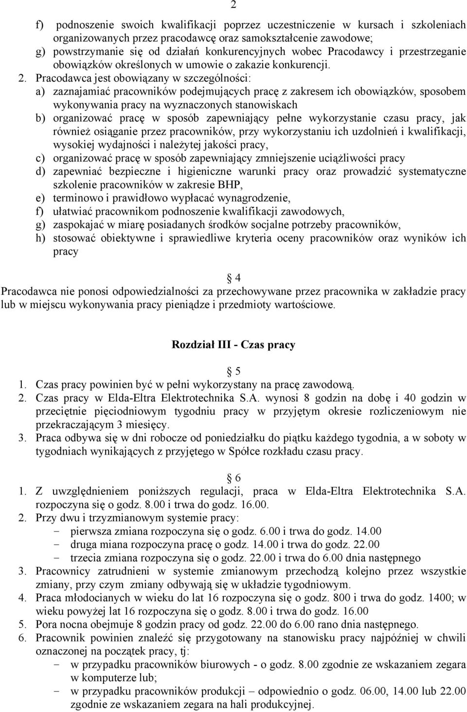 Pracodawca jest obowiązany w szczególności: a) zaznajamiać pracowników podejmujących pracę z zakresem ich obowiązków, sposobem wykonywania pracy na wyznaczonych stanowiskach b) organizować pracę w