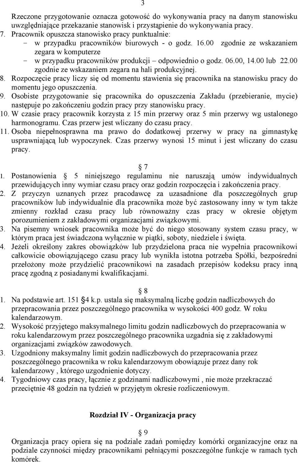 06.00, 14.00 lub 22.00 zgodnie ze wskazaniem zegara na hali produkcyjnej. 8. Rozpoczęcie pracy liczy się od momentu stawienia się pracownika na stanowisku pracy do momentu jego opuszczenia. 9.