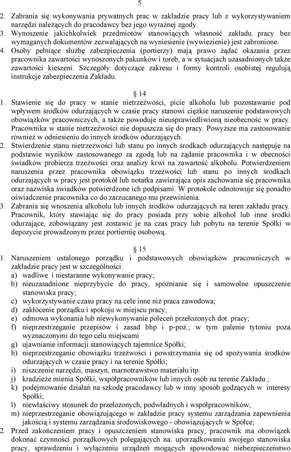 Osoby pełniące służbę zabezpieczenia (portierzy) mają prawo żądać okazania przez pracownika zawartości wynoszonych pakunków i toreb, a w sytuacjach uzasadnionych także zawartości kieszeni.