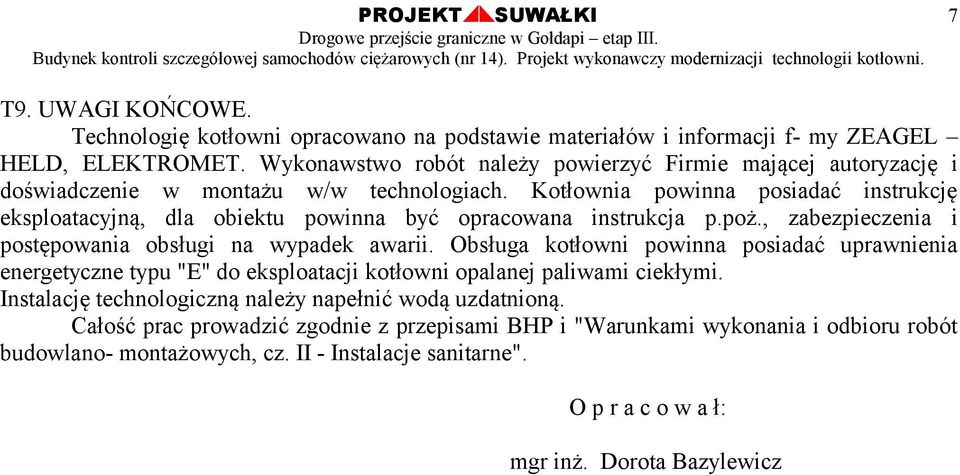 Kotłownia powinna posiadać instrukcję eksploatacyjną, dla obiektu powinna być opracowana instrukcja p.poż., zabezpieczenia i postępowania obsługi na wypadek awarii.