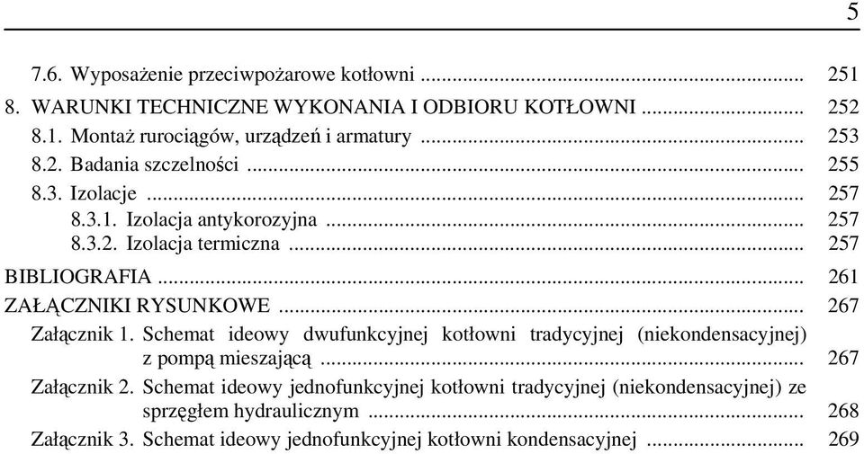 .. 261 ZAŁĄCZNIKI RYSUNKOWE... 267 Załącznik 1. Schemat ideowy dwufunkcyjnej kotłowni tradycyjnej (niekondensacyjnej) z pompą mieszającą... 267 Załącznik 2.