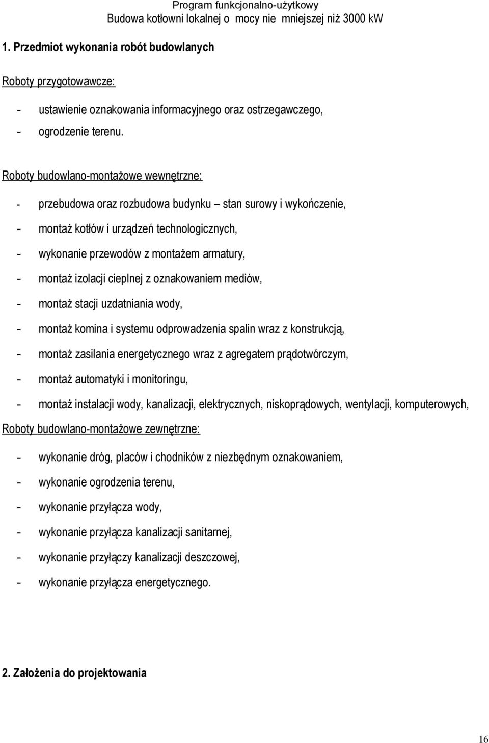 izolacji cieplnej z oznakowaniem mediów, - montaż stacji uzdatniania wody, - montaż komina i systemu odprowadzenia spalin wraz z konstrukcją, - montaż zasilania energetycznego wraz z agregatem