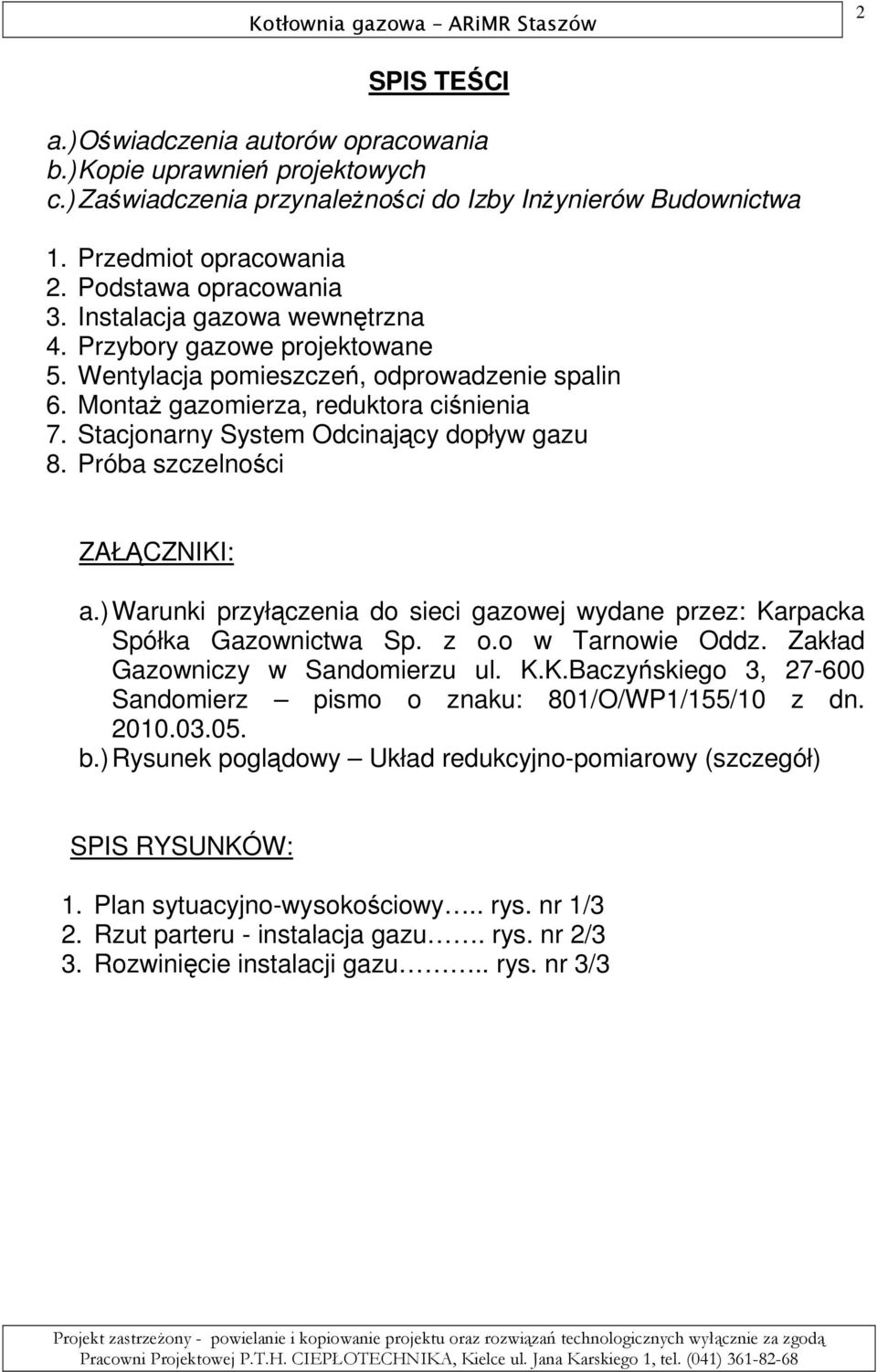 Próba szczelności ZAŁĄCZNIKI: a.) Warunki przyłączenia do sieci gazowej wydane przez: Karpacka Spółka Gazownictwa Sp. z o.o w Tarnowie Oddz. Zakład Gazowniczy w Sandomierzu ul. K.K.Baczyńskiego 3, 27-600 Sandomierz pismo o znaku: 801/O/WP1/155/10 z dn.