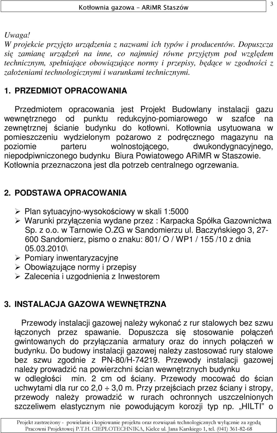 technicznymi. 1. PRZEDMIOT OPRACOWANIA Przedmiotem opracowania jest Projekt Budowlany instalacji gazu wewnętrznego od punktu redukcyjno-pomiarowego w szafce na zewnętrznej ścianie budynku do kotłowni.