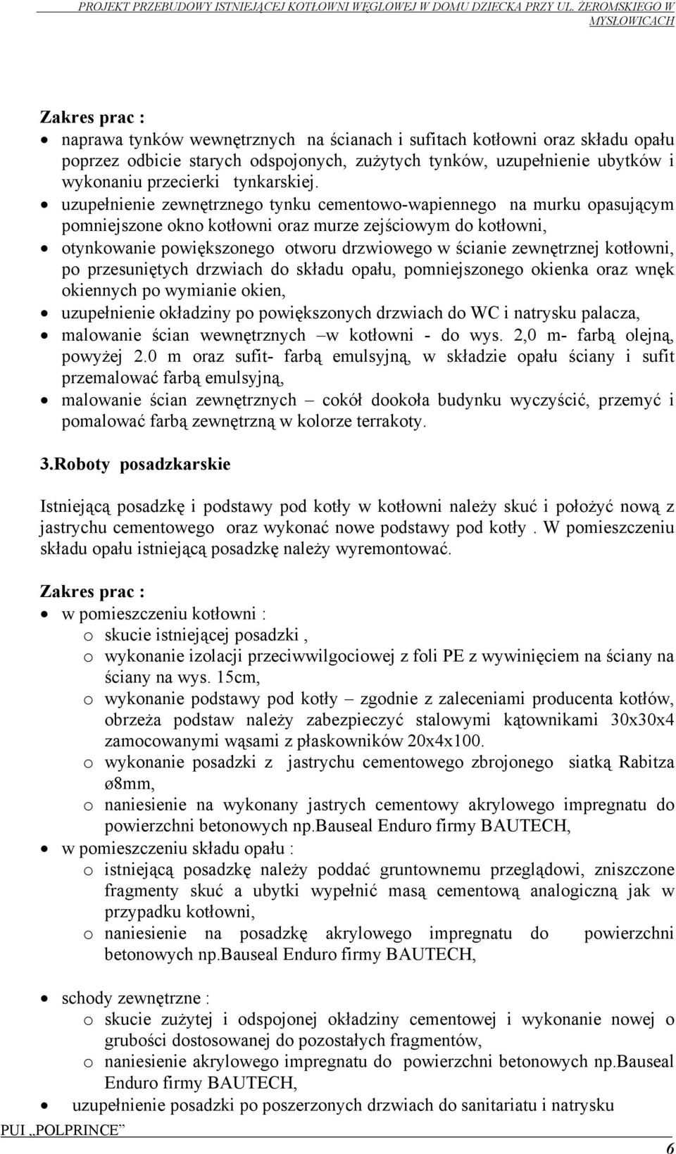 uzupełnienie zewnętrznego tynku cementowo-wapiennego na murku opasującym pomniejszone okno kotłowni oraz murze zejściowym do kotłowni, otynkowanie powiększonego otworu drzwiowego w ścianie