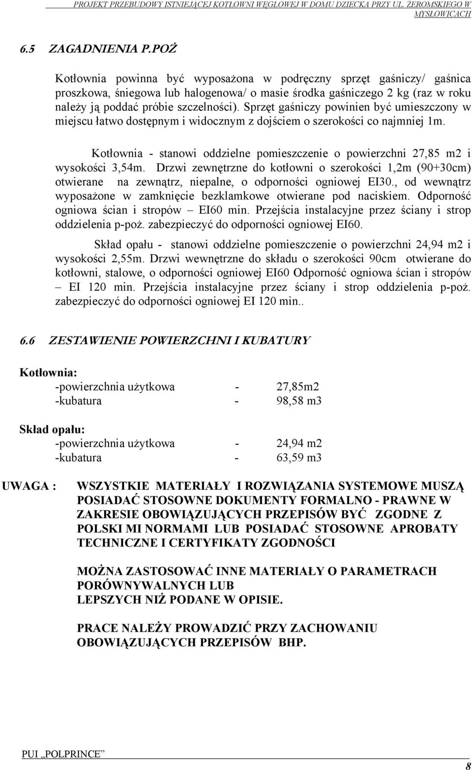 Sprzęt gaśniczy powinien być umieszczony w miejscu łatwo dostępnym i widocznym z dojściem o szerokości co najmniej 1m.