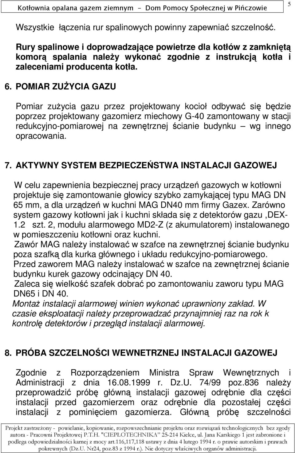 POMIAR ZUśYCIA GAZU Pomiar zuŝycia gazu przez projektowany kocioł odbywać się będzie poprzez projektowany gazomierz miechowy G-40 zamontowany w stacji redukcyjno-pomiarowej na zewnętrznej ścianie