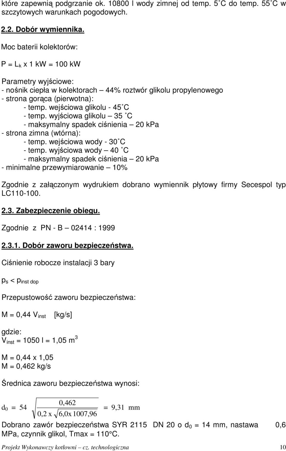 wejściowa glikolu - 45 C - temp. wyjściowa glikolu 35 C - maksymalny spadek ciśnienia 20 kpa - strona zimna (wtórna): - temp. wejściowa wody - 30 C - temp.