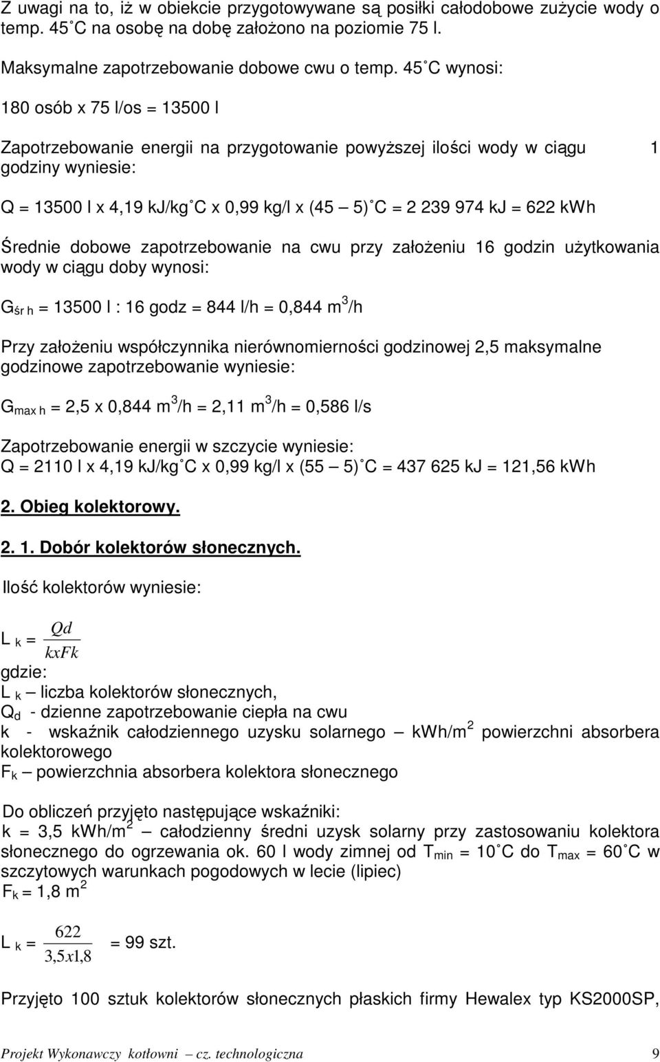 622 kwh Średnie dobowe zapotrzebowanie na cwu przy załoŝeniu 16 godzin uŝytkowania wody w ciągu doby wynosi: G śr h = 13500 l : 16 godz = 844 l/h = 0,844 m 3 /h Przy załoŝeniu współczynnika