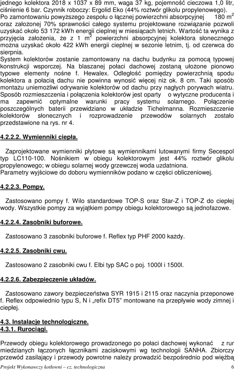 miesiącach letnich. Wartość ta wynika z przyjęcia załoŝenia, Ŝe z 1 m 2 powierzchni absorpcyjnej kolektora słonecznego moŝna uzyskać około 422 kwh energii cieplnej w sezonie letnim, tj.