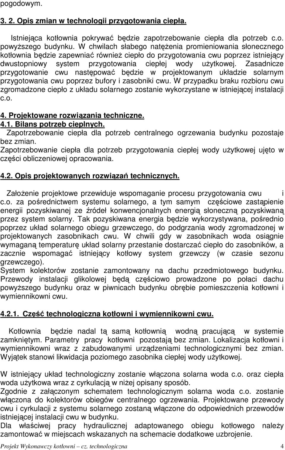 Zasadnicze przygotowanie cwu następować będzie w projektowanym układzie solarnym przygotowania cwu poprzez bufory i zasobniki cwu.