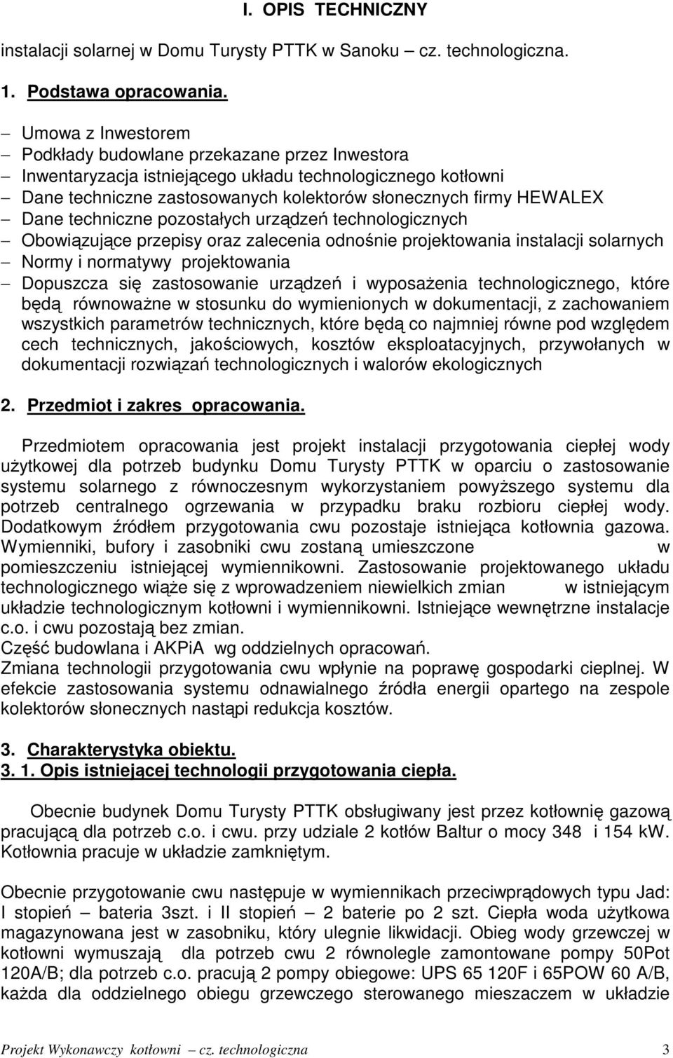 techniczne pozostałych urządzeń technologicznych Obowiązujące przepisy oraz zalecenia odnośnie projektowania instalacji solarnych Normy i normatywy projektowania Dopuszcza się zastosowanie urządzeń i