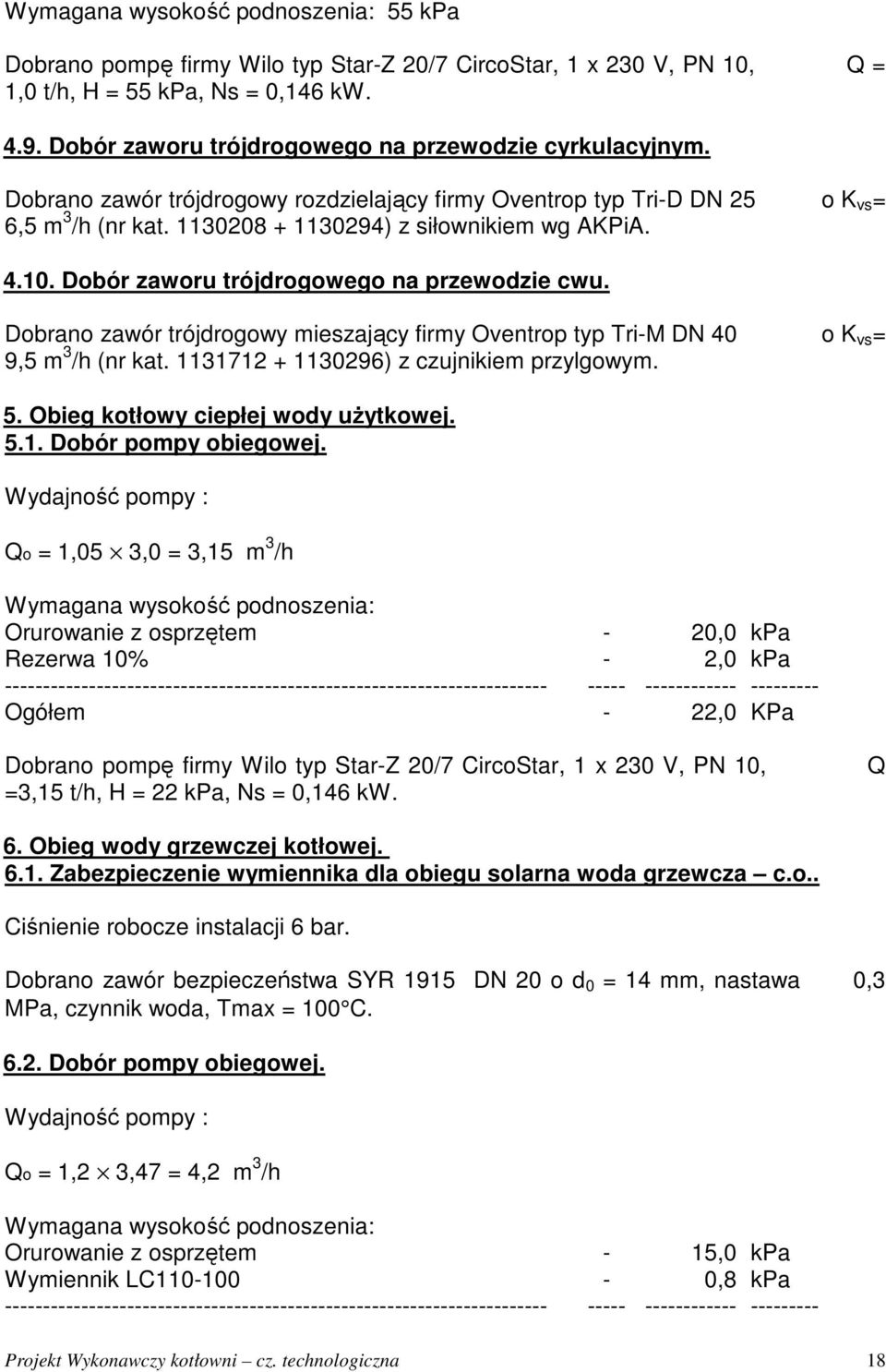 4.10. Dobór zaworu trójdrogowego na przewodzie cwu. Dobrano zawór trójdrogowy mieszający firmy Oventrop typ Tri-M DN 40 o K vs = 9,5 m 3 /h (nr kat. 1131712 + 1130296) z czujnikiem przylgowym. 5.