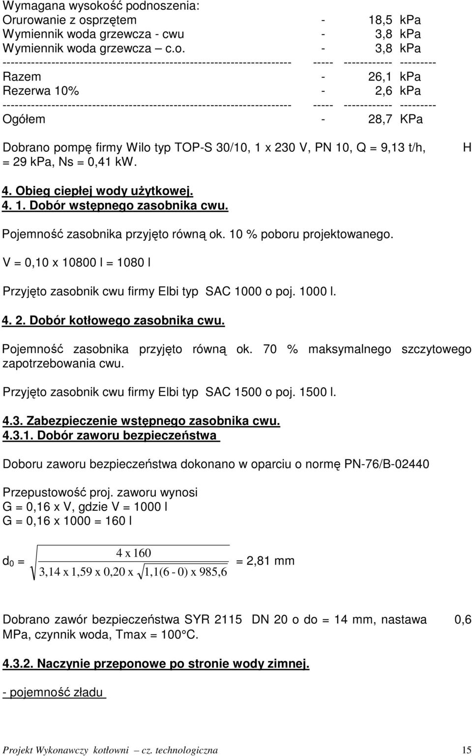 V = 0,10 x 10800 l = 1080 l Przyjęto zasobnik cwu firmy Elbi typ SAC 1000 o poj. 1000 l. 4. 2. Dobór kotłowego zasobnika cwu. Pojemność zasobnika przyjęto równą ok.