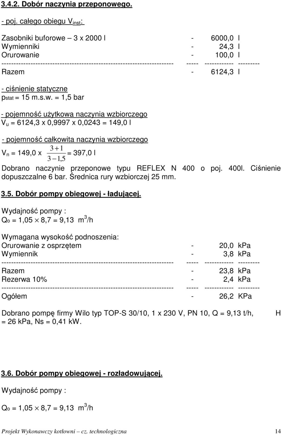 przeponowe typu REFLEX N 400 o poj. 400l. Ciśnienie dopuszczalne 6 bar. Średnica rury wzbiorczej 25 mm. 3.5. Dobór pompy obiegowej - ładującej.